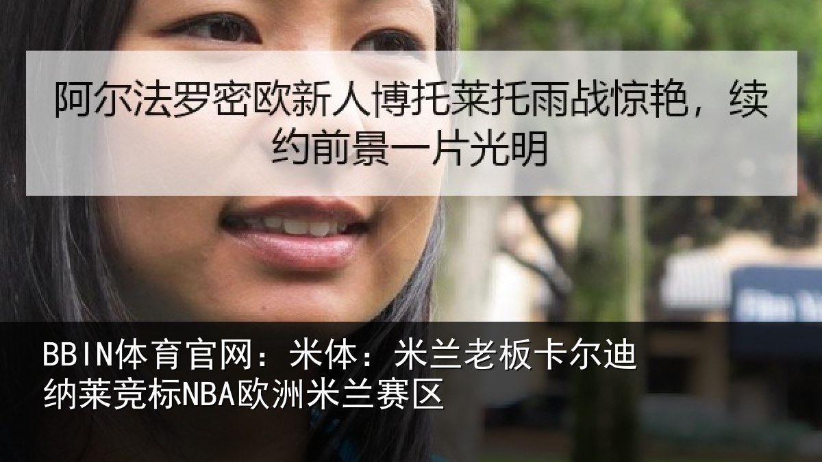 BBIN体育官网:米体:米兰老板卡尔迪纳莱竞标NBA欧洲米兰赛区